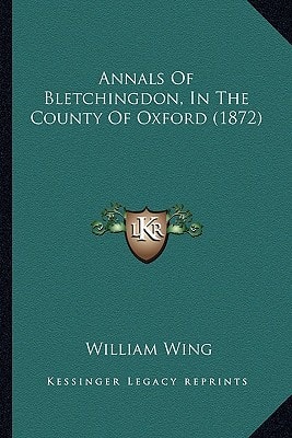 Annals Of Bletchingdon, In The County Of Oxford (1872)