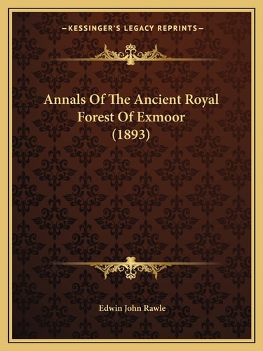 Annals Of The Ancient Royal Forest Of Exmoor (1893)