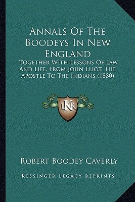 Annals Of The Boodeys In New England: Together With Lessons Of Law And Life, From John Eliot, The Apostle To The Indians (1880)