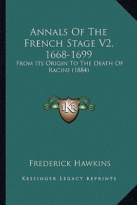 Annals Of The French Stage V2, 1668-1699: From Its Origin To The Death Of Racine (1884)