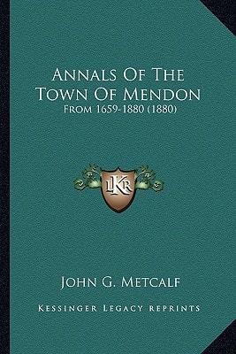 Annals Of The Town Of Mendon: From 1659-1880 (1880)