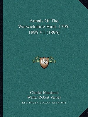 Annals Of The Warwickshire Hunt, 1795-1895 V1 (1896)