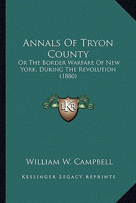 Annals Of Tryon County: Or The Border Warfare Of New York, During The Revolution (1880)