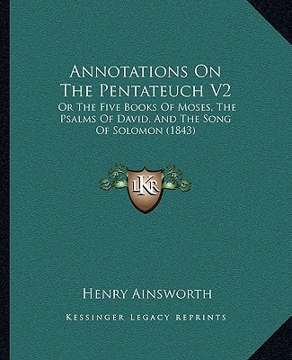 Annotations On The Pentateuch V2: Or The Five Books Of Moses, The Psalms Of David, And The Song Of Solomon (1843)