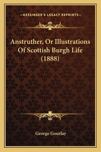 Anstruther, Or Illustrations Of Scottish Burgh Life (1888)