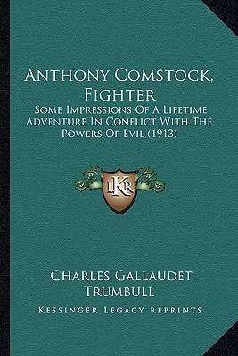 Anthony Comstock, Fighter: Some Impressions Of A Lifetime Adventure In Conflict With The Powers Of Evil (1913)