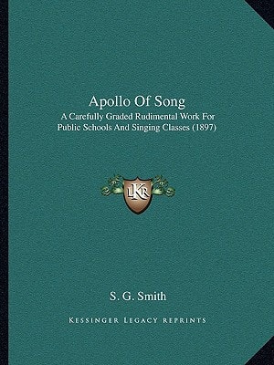 Apollo Of Song: A Carefully Graded Rudimental Work For Public Schools And Singing Classes (1897)