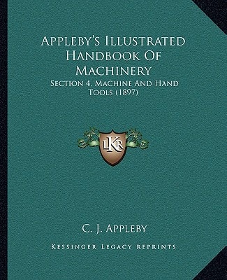 Appleby's Illustrated Handbook Of Machinery: Section 4, Machine And Hand Tools (1897)