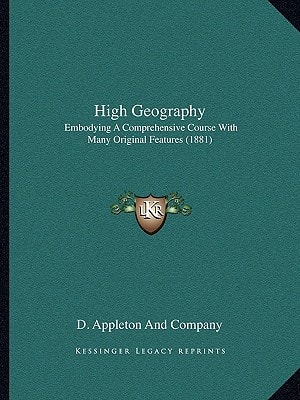 High Geography: Embodying A Comprehensive Course With Many Original Features (1881)