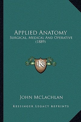 Applied Anatomy: Surgical, Medical And Operative (1889)
