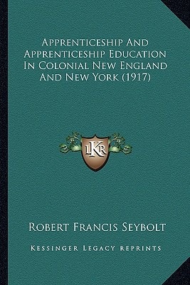 Apprenticeship And Apprenticeship Education In Colonial New England And New York (1917)