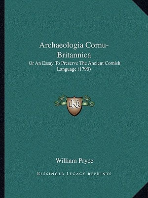 Archaeologia Cornu-Britannica: Or An Essay To Preserve The Ancient Cornish Language (1790)