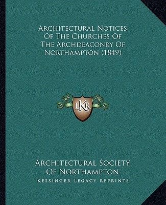 Architectural Notices Of The Churches Of The Archdeaconry Of Northampton (1849)