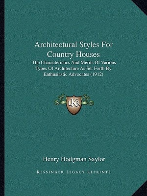 Architectural Styles For Country Houses: The Characteristics And Merits Of Various Types Of Architecture As Set Forth By Enthusiastic Advocates (1912)