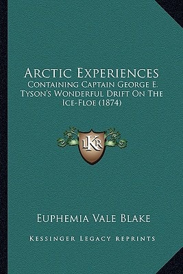 Arctic Experiences: Containing Captain George E. Tyson's Wonderful Drift On The Ice-Floe (1874)