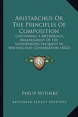 Aristarchus Or The Principles Of Composition: Containing A Methodical Arrangement Of The Improprieties Frequent In Writing And Conversation (1822)