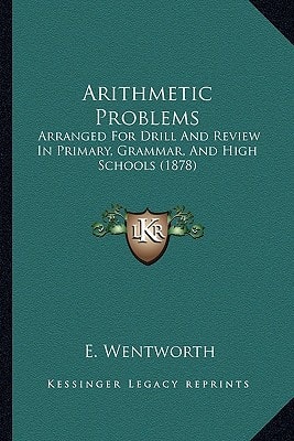 Arithmetic Problems: Arranged For Drill And Review In Primary, Grammar, And High Schools (1878)