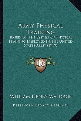 Army Physical Training: Based On The System Of Physical Training Employed In The United States Army (1919)
