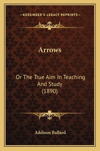Arrows: Or The True Aim In Teaching And Study (1890)