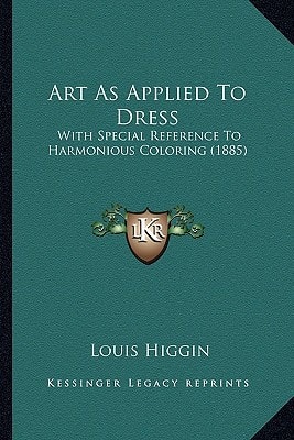 Art As Applied To Dress: With Special Reference To Harmonious Coloring (1885)