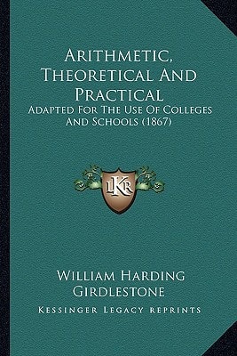 Arithmetic, Theoretical And Practical: Adapted For The Use Of Colleges And Schools (1867)