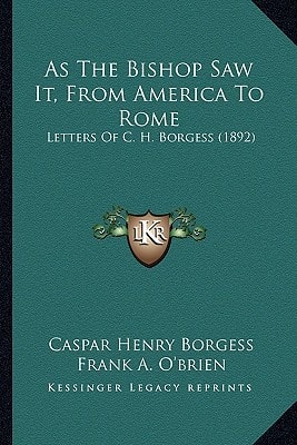 As The Bishop Saw It, From America To Rome: Letters Of C. H. Borgess (1892)