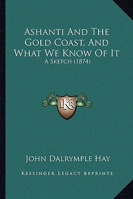 Ashanti And The Gold Coast, And What We Know Of It: A Sketch (1874)
