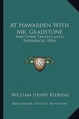 At Hawarden With Mr. Gladstone: And Other Transatlantic Experiences (1896)