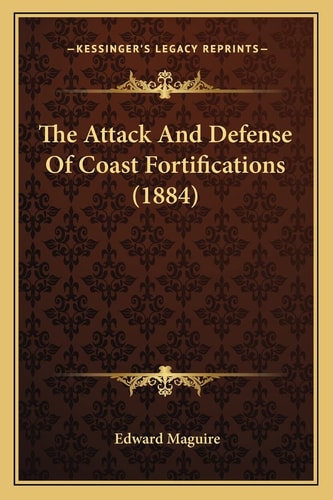 The Attack And Defense Of Coast Fortifications (1884)
