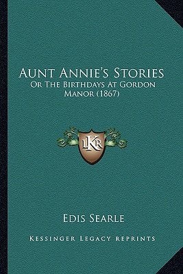 Aunt Annie's Stories: Or The Birthdays At Gordon Manor (1867)