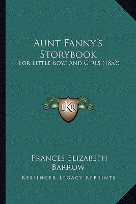 Aunt Fanny's Storybook: For Little Boys And Girls (1853)
