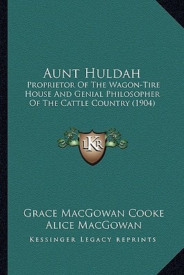 Aunt Huldah: Proprietor Of The Wagon-Tire House And Genial Philosopher Of The Cattle Country (1904)