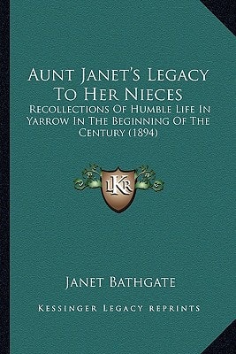 Aunt Janet's Legacy To Her Nieces: Recollections Of Humble Life In Yarrow In The Beginning Of The Century (1894)