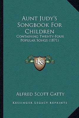 Aunt Judy's Songbook For Children: Containing Twenty-Four Popular Songs (1871)