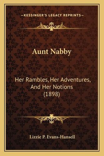 Aunt Nabby: Her Rambles, Her Adventures, And Her Notions (1898)