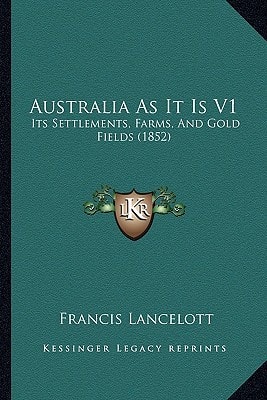 Australia As It Is V1: Its Settlements, Farms, And Gold Fields (1852)