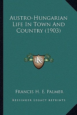 Austro-Hungarian Life In Town And Country (1903)