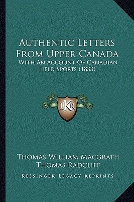 Authentic Letters From Upper Canada: With An Account Of Canadian Field Sports (1833)