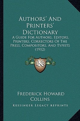 Authors' And Printers' Dictionary: A Guide For Authors, Editors, Printers, Correctors Of The Press, Compositors, And Typists (1912)