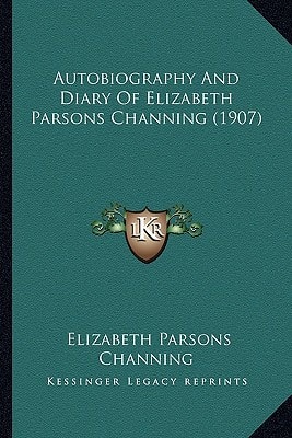 Autobiography And Diary Of Elizabeth Parsons Channing (1907)