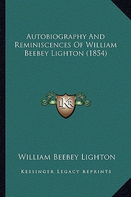 Autobiography And Reminiscences Of William Beebey Lighton (1854)