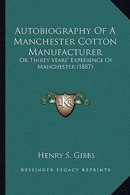 Autobiography Of A Manchester Cotton Manufacturer: Or Thirty Years' Experience Of Manchester (1887)