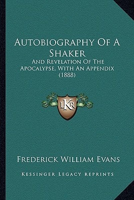 Autobiography Of A Shaker: And Revelation Of The Apocalypse, With An Appendix (1888)