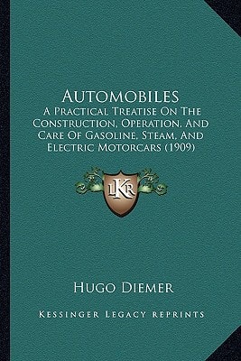 Automobiles: A Practical Treatise on the Construction, Operation, and Care of Gasoline, Steam, and Electric Motorcars (1909)