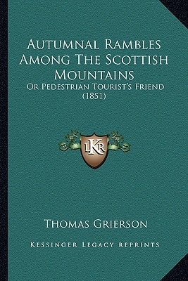 Autumnal Rambles Among The Scottish Mountains: Or Pedestrian Tourist's Friend (1851)