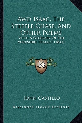 Awd Isaac, The Steeple Chase, And Other Poems: With A Glossary Of The Yorkshire Dialect (1843)
