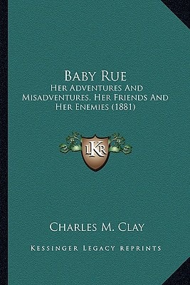 Baby Rue: Her Adventures And Misadventures, Her Friends And Her Enemies (1881)