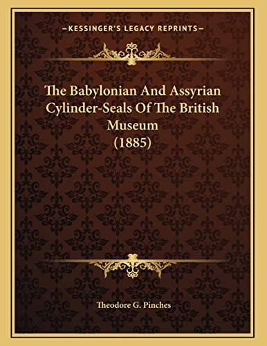 The Babylonian And Assyrian Cylinder-Seals Of The British Museum (1885)