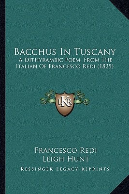Bacchus In Tuscany: A Dithyrambic Poem, From The Italian Of Francesco Redi (1825)