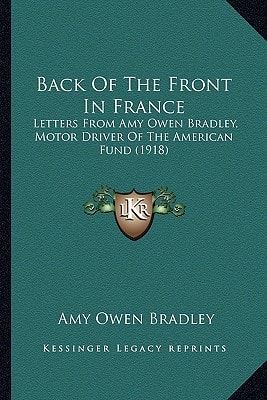 Back Of The Front In France: Letters From Amy Owen Bradley, Motor Driver Of The American Fund (1918)